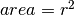 area=r^2